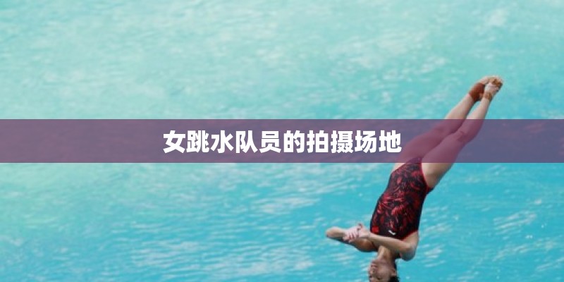女跳水队员的拍摄场地
