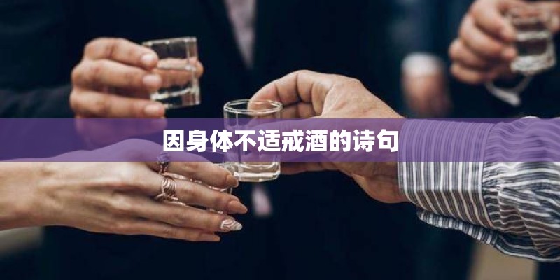 因身体不适戒酒的诗句