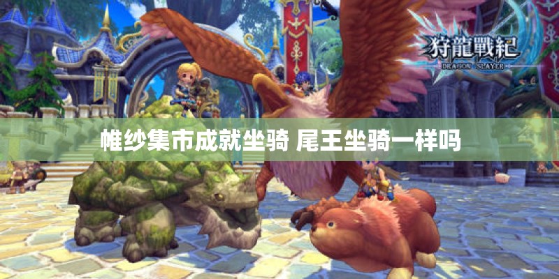 帷纱集市成就坐骑 尾王坐骑一样吗