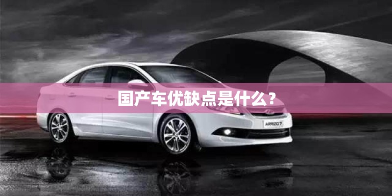 国产车优缺点是什么？