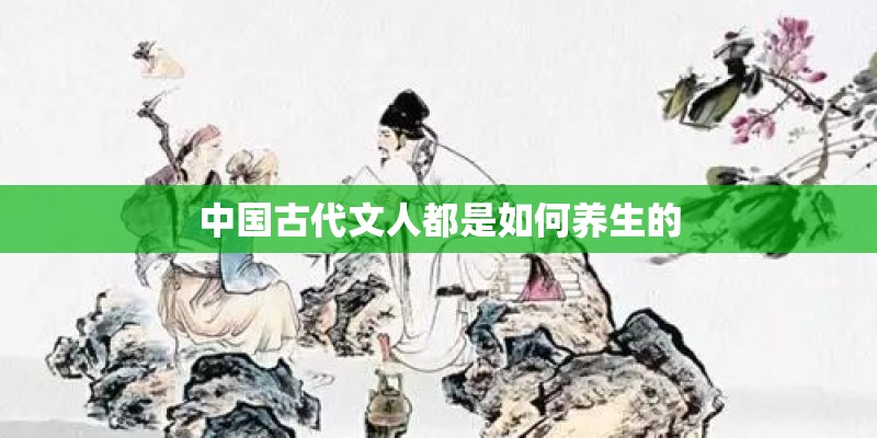 中国古代文人都是如何养生的