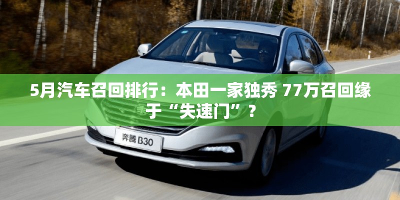 5月汽车召回排行：本田一家独秀 77万召回缘于“失速门”？