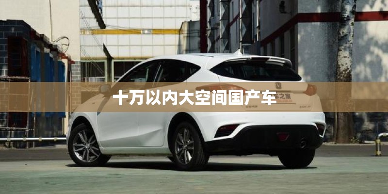 十万以内大空间国产车