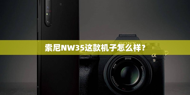 索尼NW35这款机子怎么样？