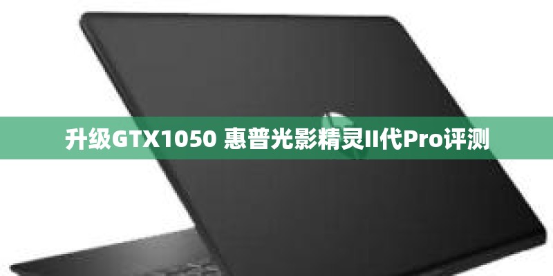 升级GTX1050 惠普光影精灵II代Pro评测