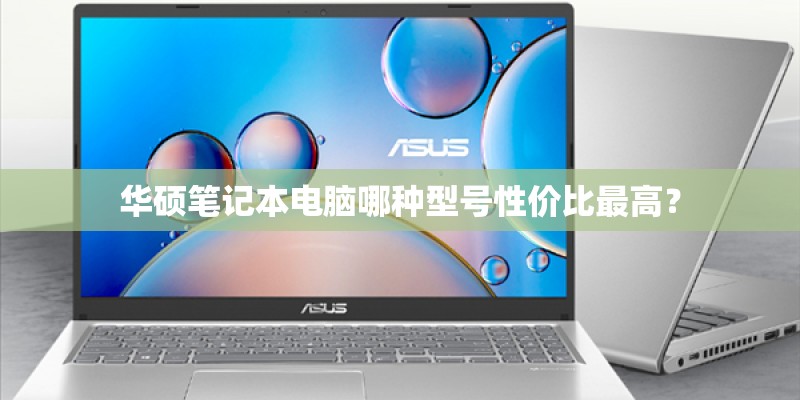 华硕笔记本电脑哪种型号性价比最高？