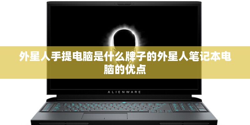 外星人手提电脑是什么牌子的外星人笔记本电脑的优点