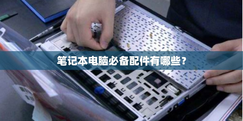 笔记本电脑必备配件有哪些？