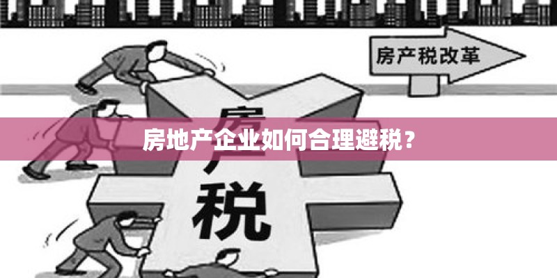 房地产企业如何合理避税？