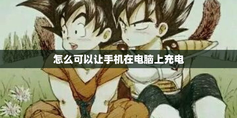 怎么可以让手机在电脑上充电