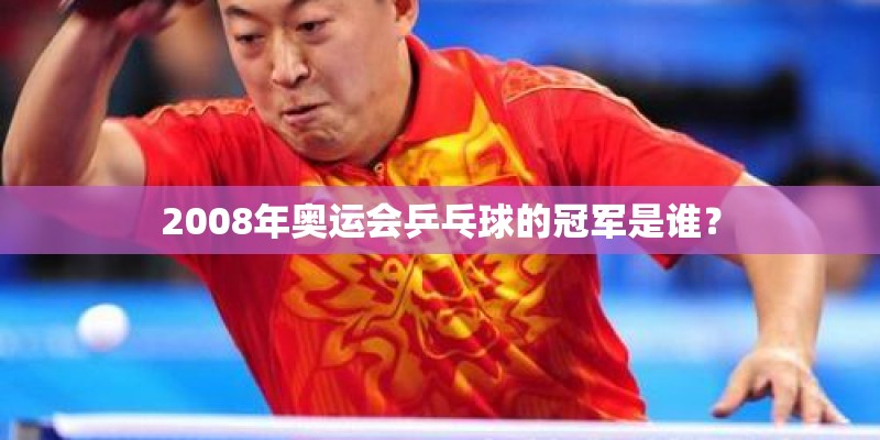 2008年奥运会乒乓球的冠军是谁? 2008年奥运会乒乓球的冠军是谁?