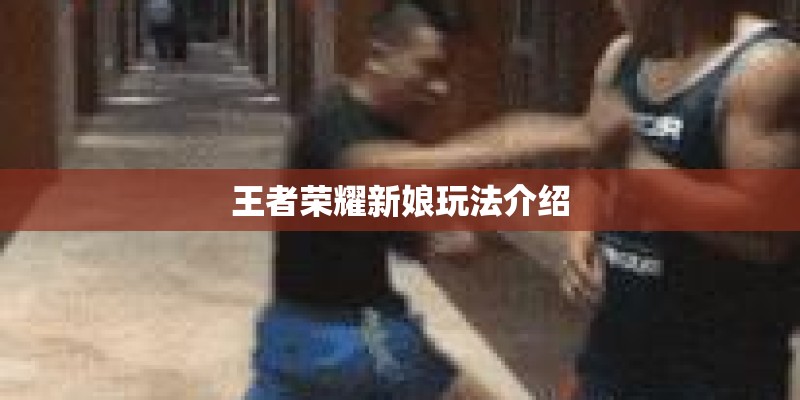 王者荣耀新娘玩法介绍
