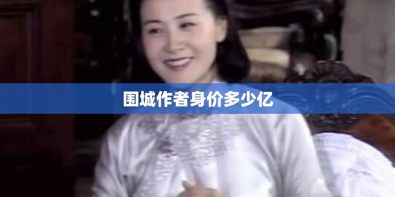 围城作者身价多少亿