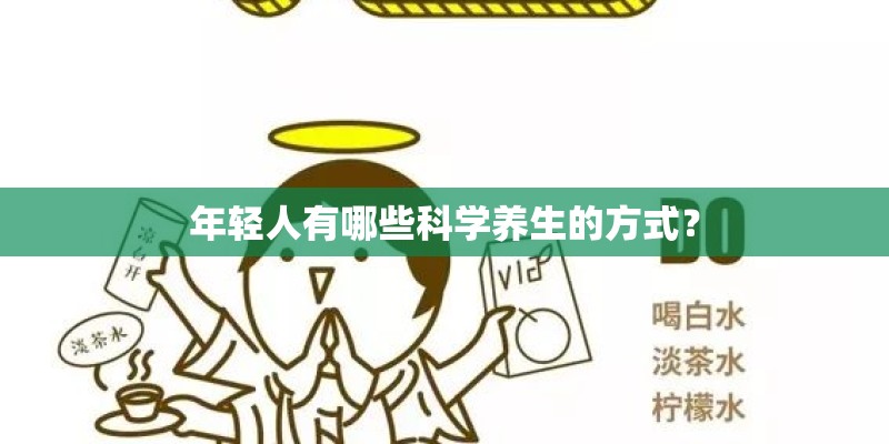 年轻人有哪些科学养生的方式? 年轻人有哪些科学养生的方式?