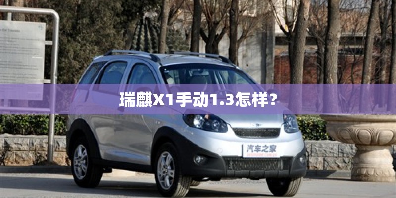 瑞麒X1手动1.3怎样？
