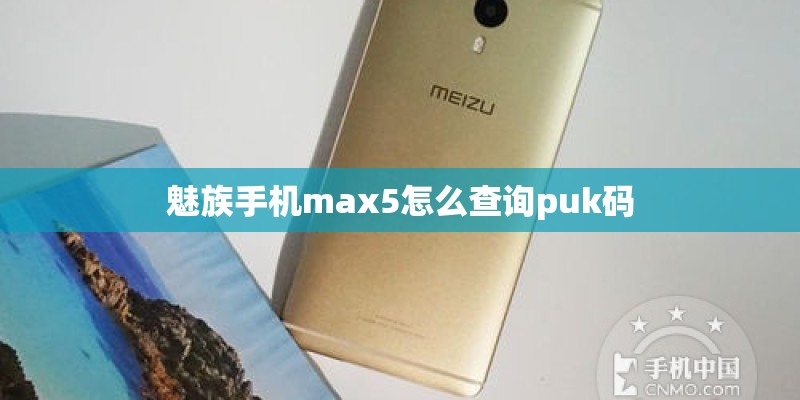 魅族手机max5怎么查询puk码