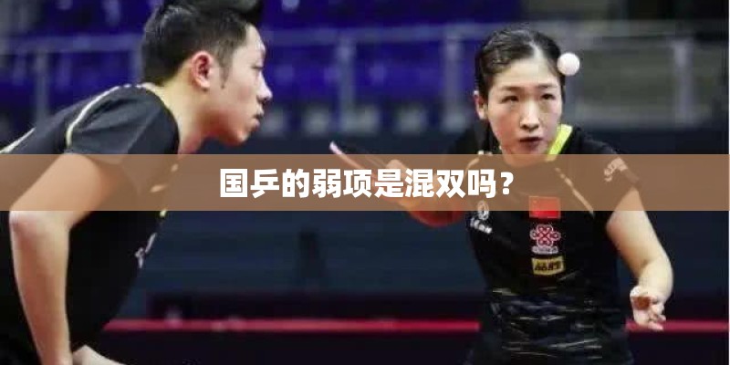 国乒的弱项是混双吗？