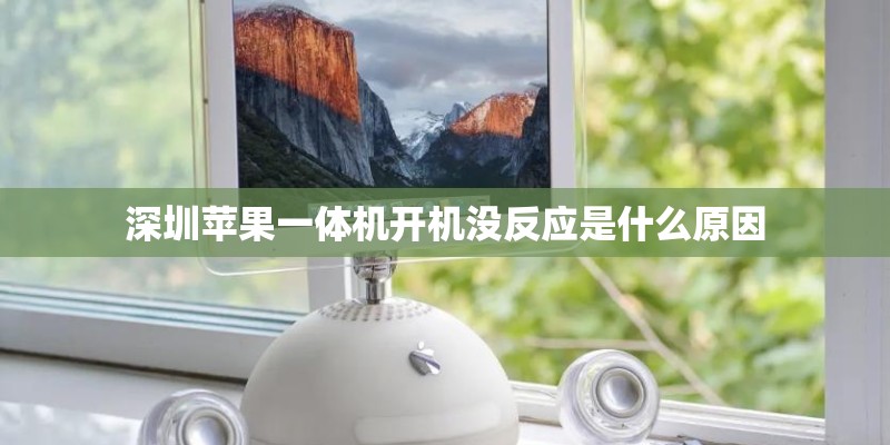 深圳苹果一体机开机没反应是什么原因