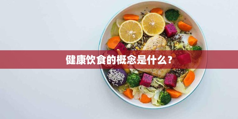 健康饮食的概念是什么? 健康饮食的概念是什么?