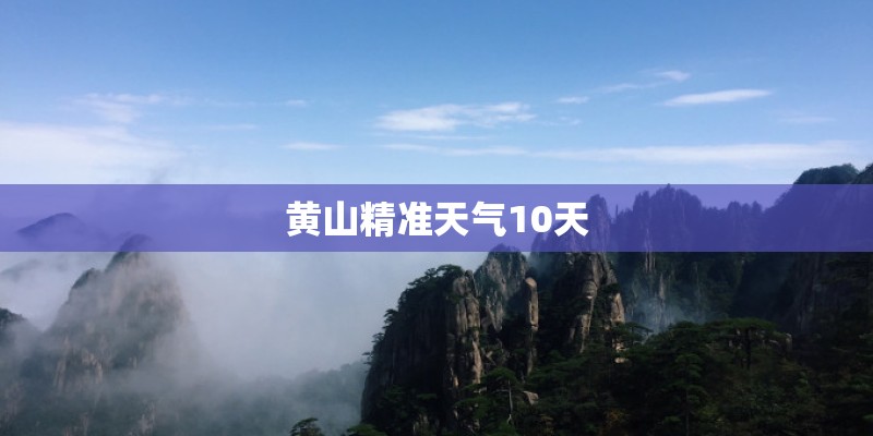 黄山精准天气10天