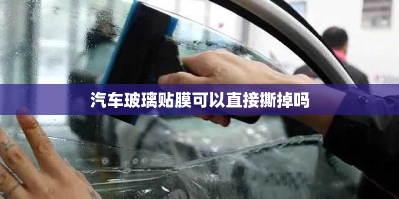 汽车玻璃贴膜可以直接撕掉吗