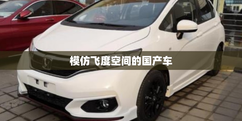 模仿飞度空间的国产车