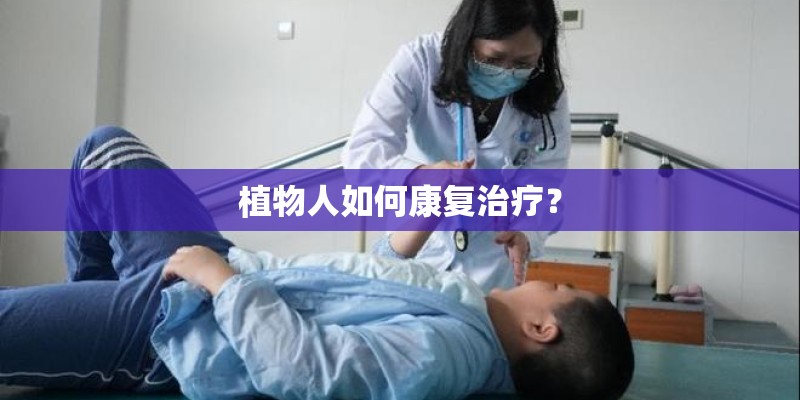 植物人如何康复治疗？