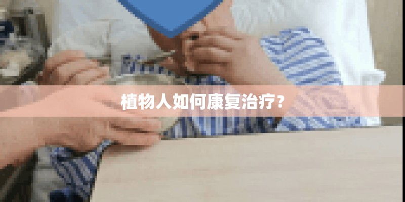 植物人如何康复治疗？