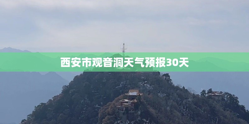 西安市观音洞天气预报30天