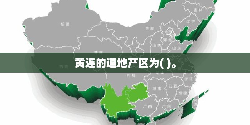 黄连的道地产区为( )。