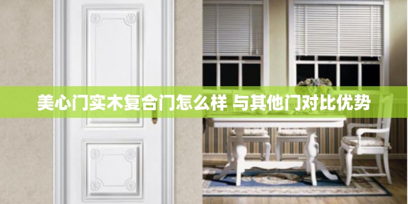 美心门实木复合门怎么样 与其他门对比优势