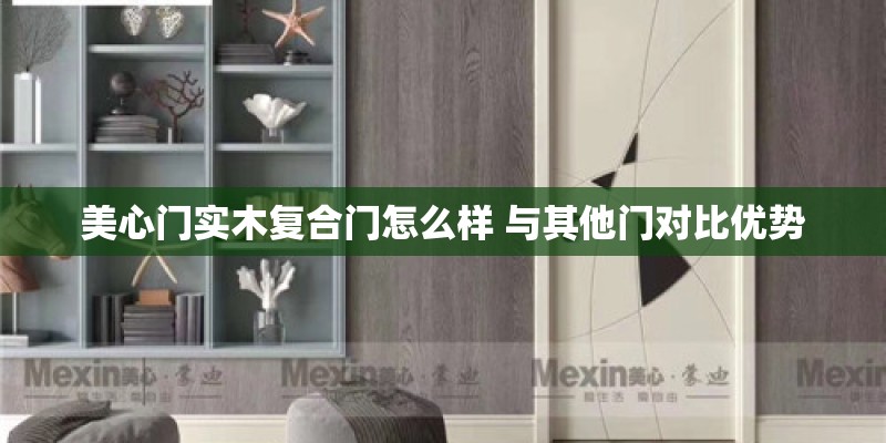 美心门实木复合门怎么样 与其他门对比优势