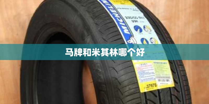 马牌和米其林哪个好 马牌和米其林哪个好