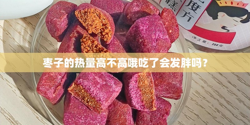 枣子的热量高不高哦吃了会发胖吗？