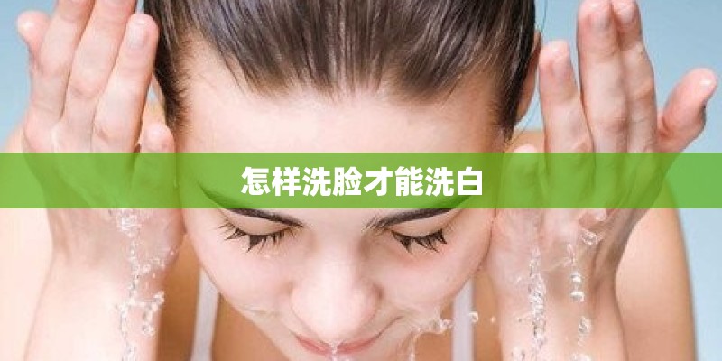 怎样洗脸才能洗白