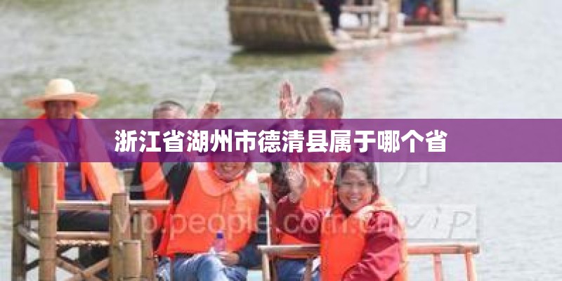 浙江省湖州市德清县属于哪个省 浙江省湖州市德清县属于哪个省