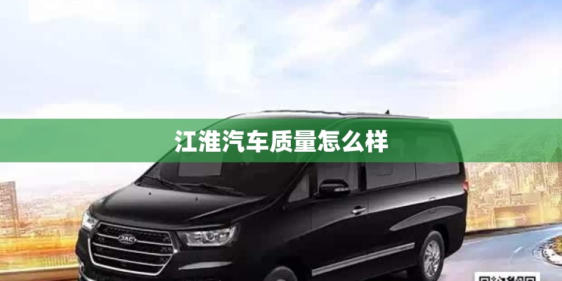 江淮汽车质量怎么样