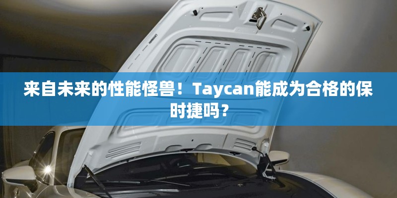 来自未来的性能怪兽！Taycan能成为合格的保时捷吗？