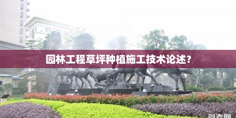 园林工程草坪种植施工技术论述？