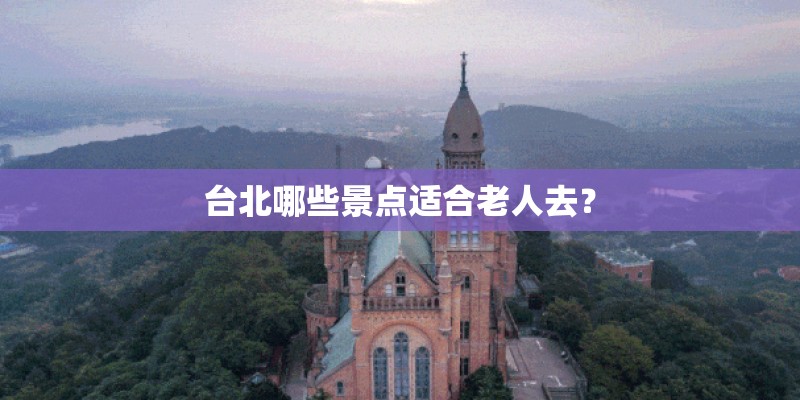 台北哪些景点适合老人去？