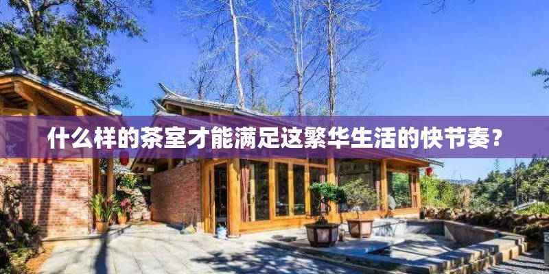 什么样的茶室才能满足这繁华生活的快节奏？