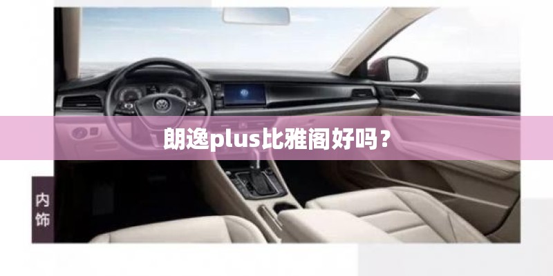 朗逸plus比雅阁好吗？