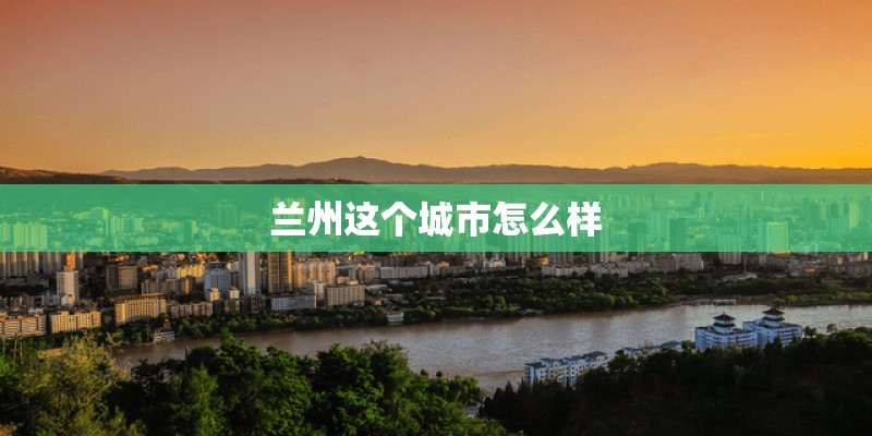 兰州这个城市怎么样
