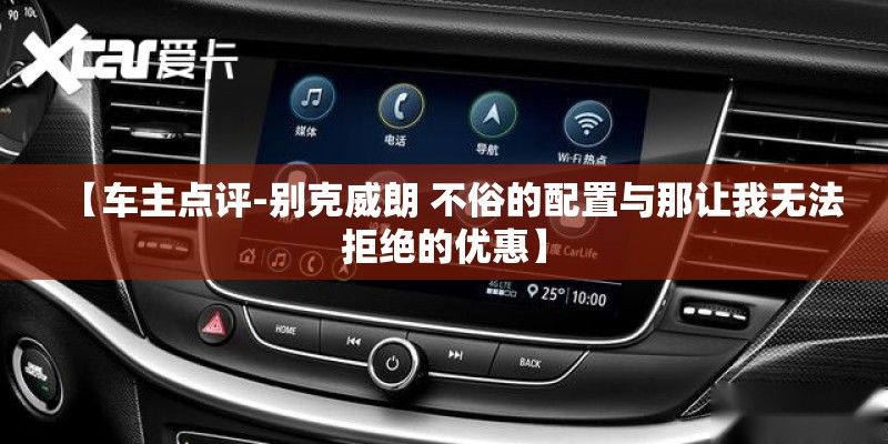 【车主点评-别克威朗 不俗的配置与那让我无法拒绝的优惠】
