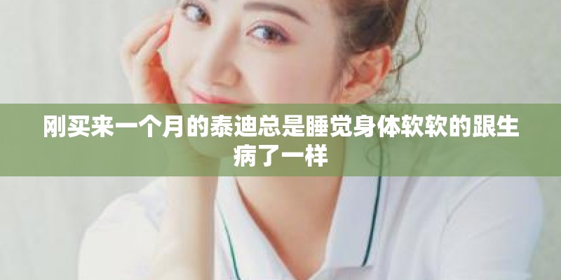 刚买来一个月的泰迪总是睡觉身体软软的跟生病了一样