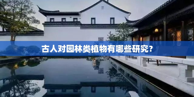 古人对园林类植物有哪些研究? 古人对园林类植物有哪些研究?