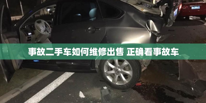 事故二手车如何维修出售 正确看事故车 事故二手车如何维修出售 正确看事故车