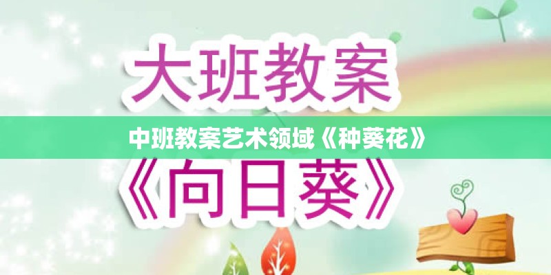 中班教案艺术领域《种葵花》