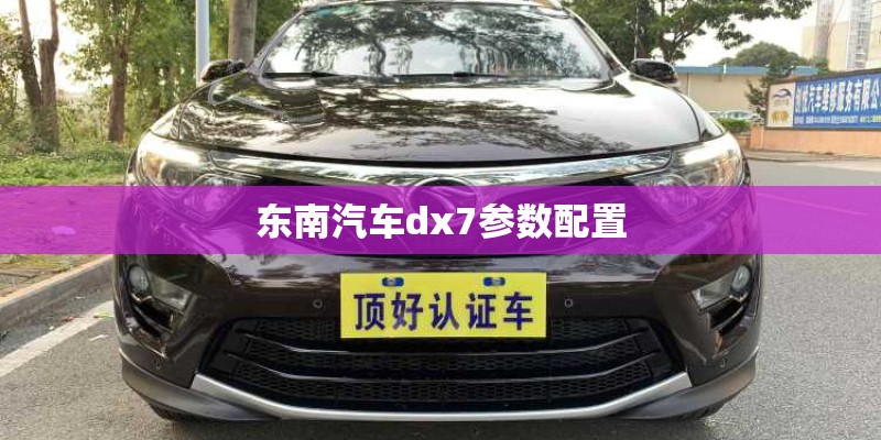 东南汽车dx7参数配置