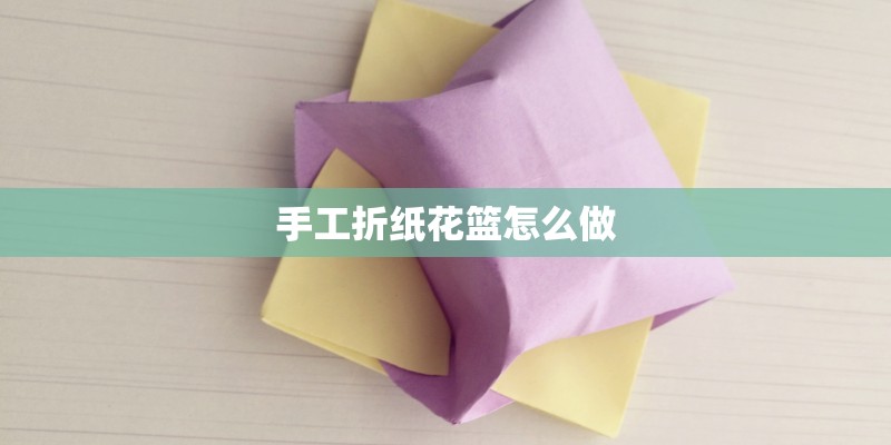 手工折纸花篮怎么做